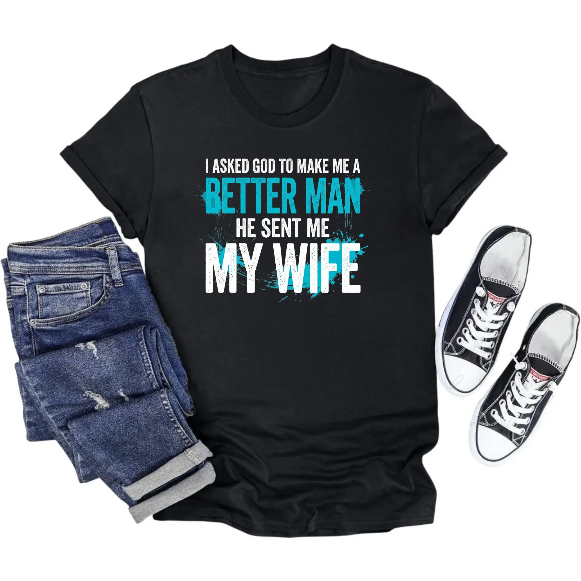 Funny Graphic Tee I Asked God to Make Me a Better Man He Sent Me My Wife Unisex Crew Neck Printed Cotton T-Shirt
