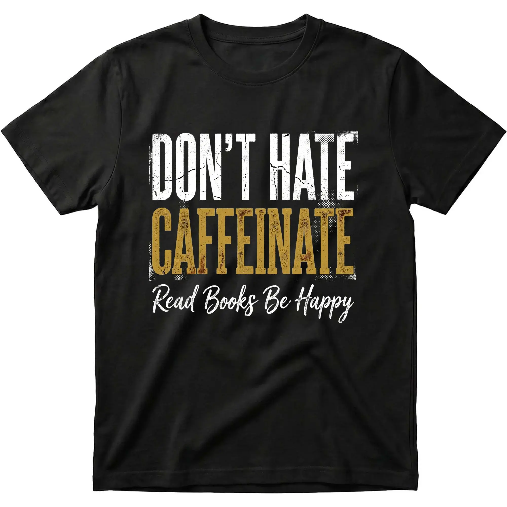 Funny Graphic Tee Don't Hate Caffeinate Read Books Be Happy Unisex Crew Neck T-Shirt for Coffee and Literature Lovers
