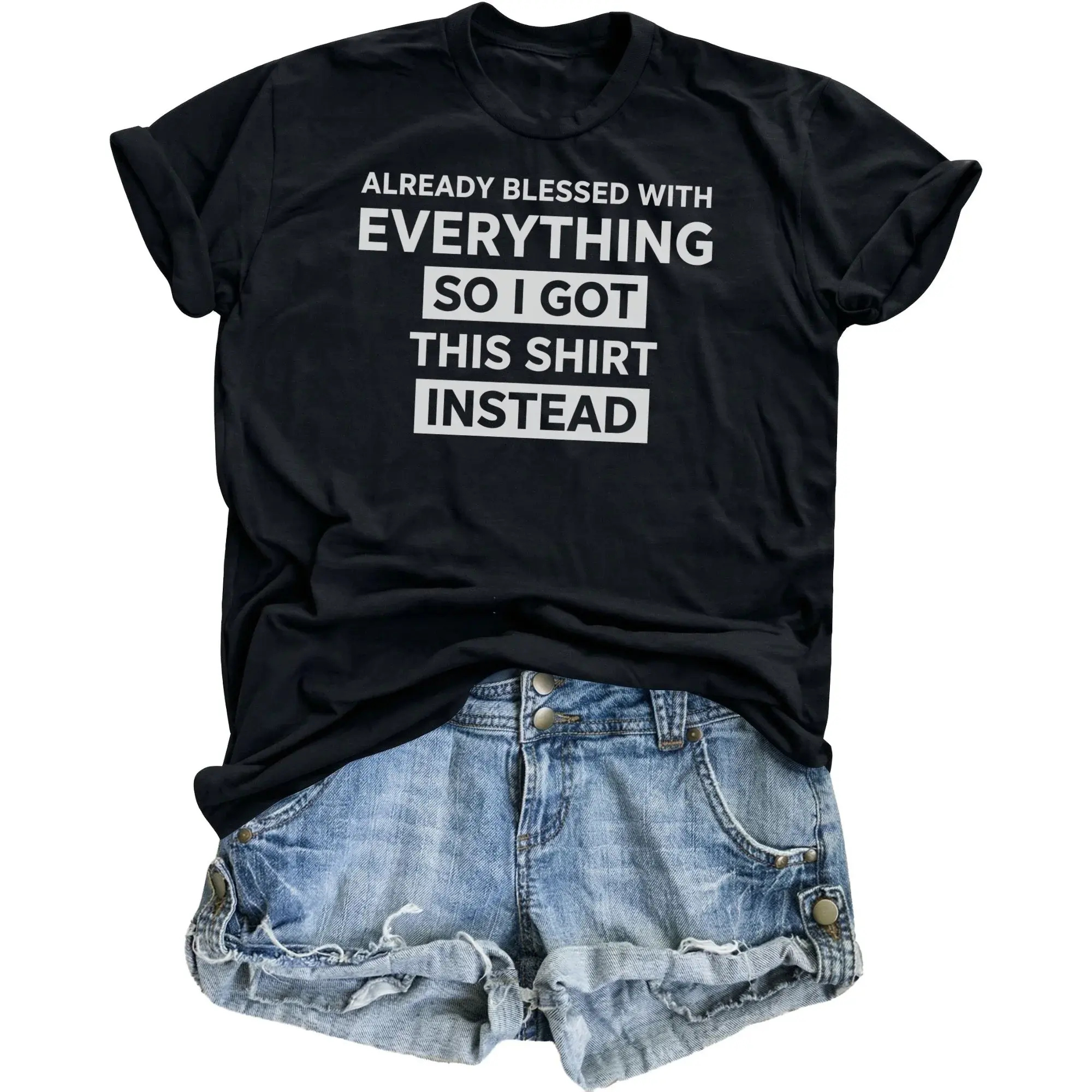 Funny Graphic Tee Blessed with Everything so I This Shirt Instead Casual Unisex Crew Neck Cotton Top