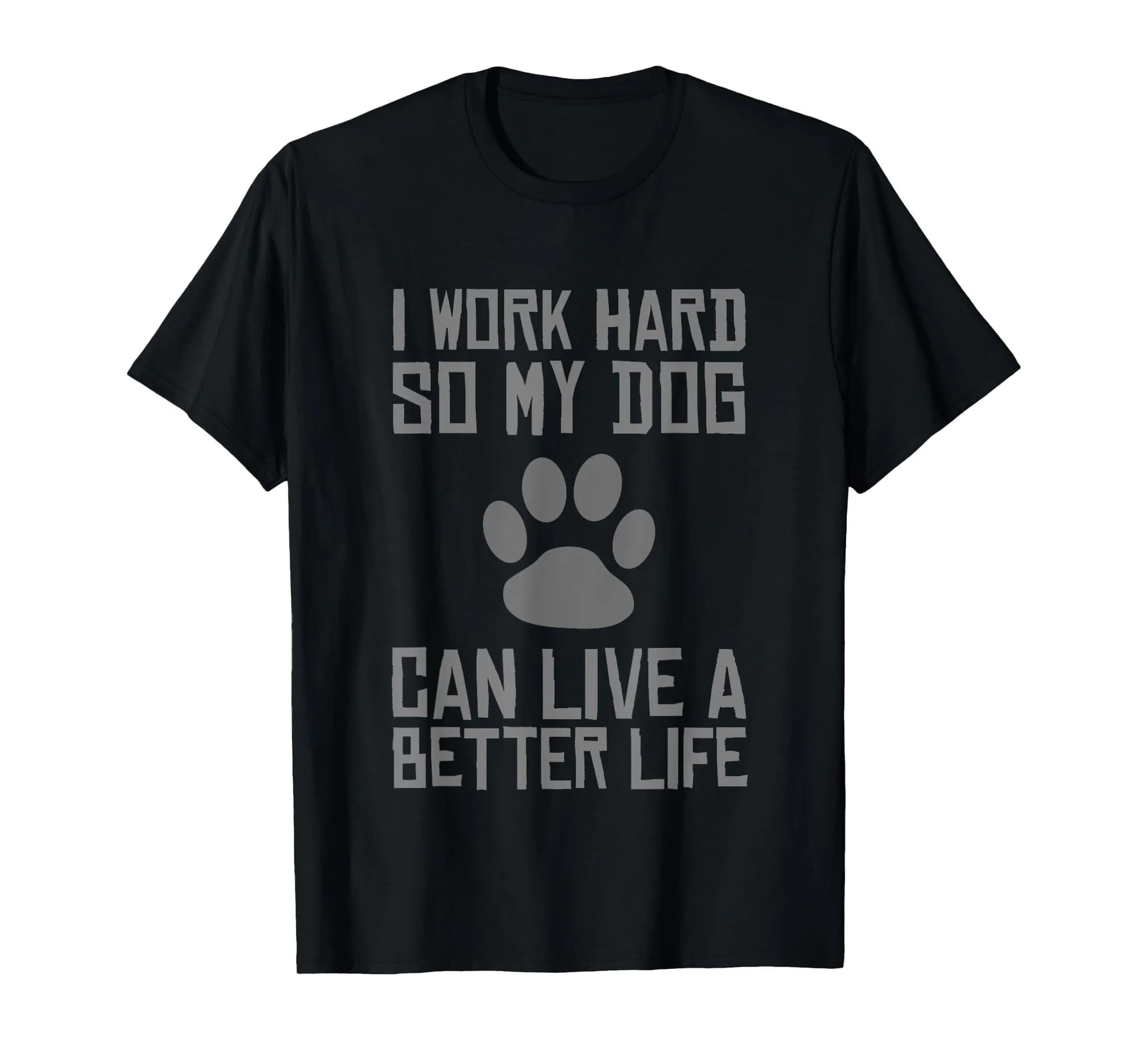 I Work Hard So My Dog Can Live A Better Life Funny T-shirt