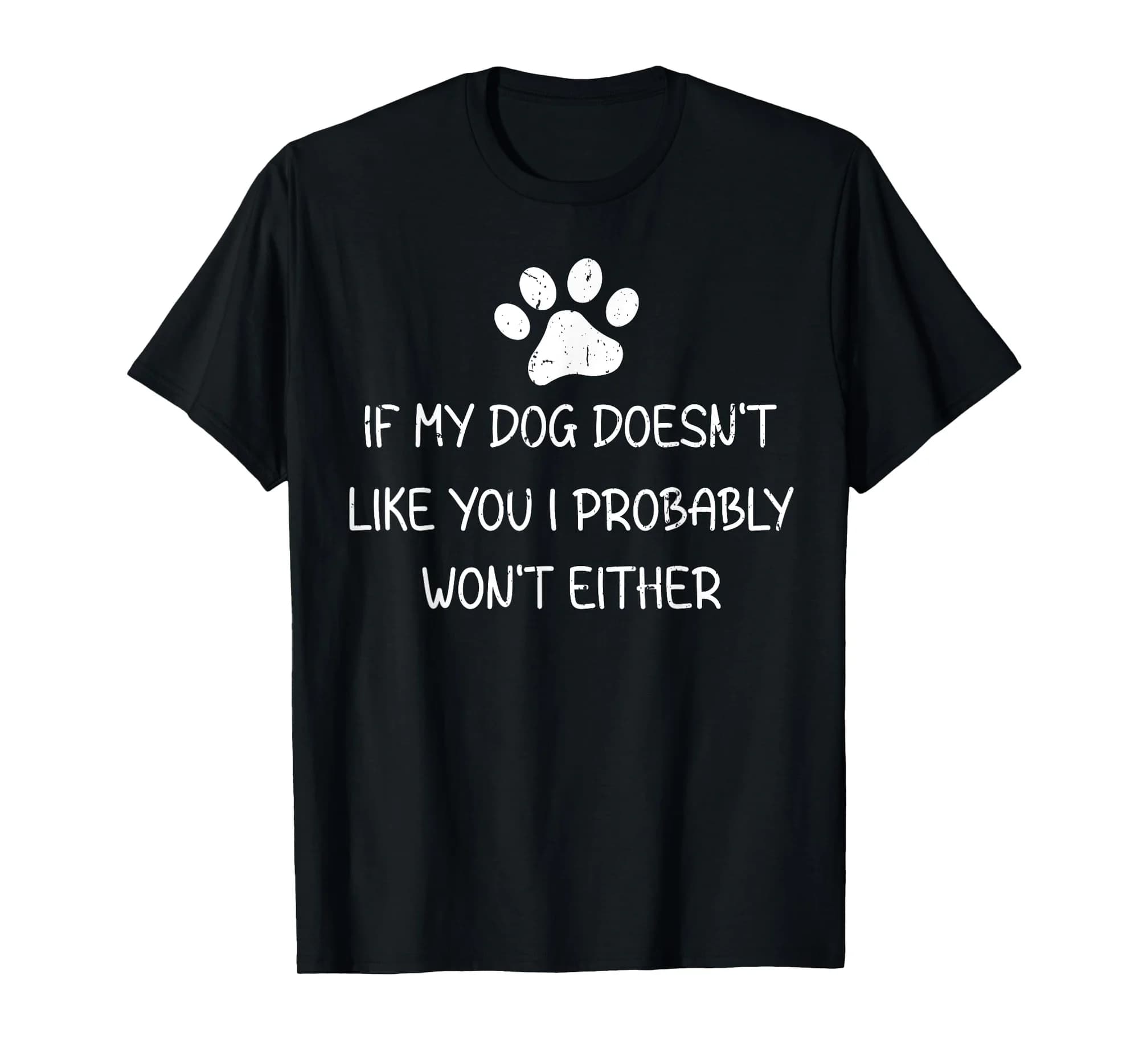 If My Dog Doesn't Like You I Probably Won't Funny Dog Owner T-Shirt