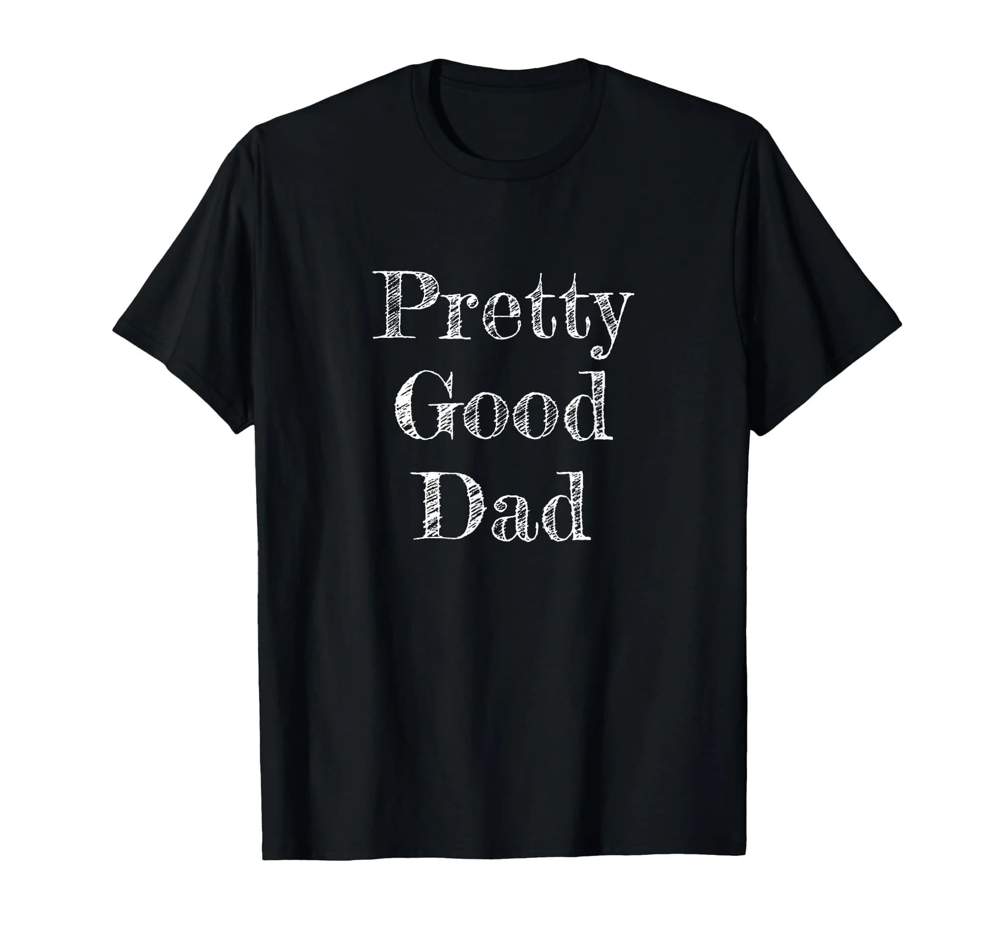 Pretty Good Dad T-Shirt - Funny Gift for Father