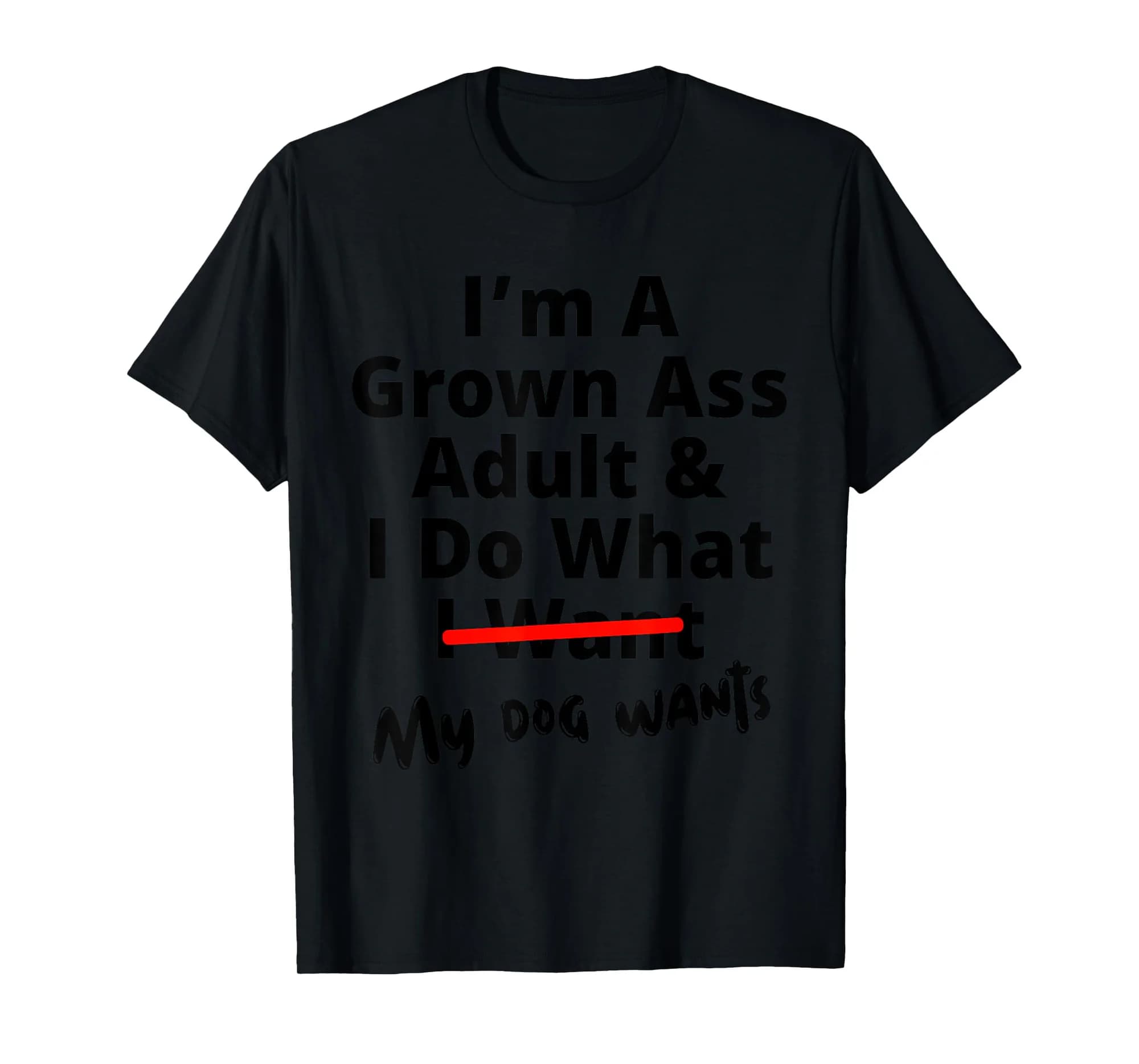 I'm A Grown Ass Adult And I Do What I Want My Dog Wants T-Shirt