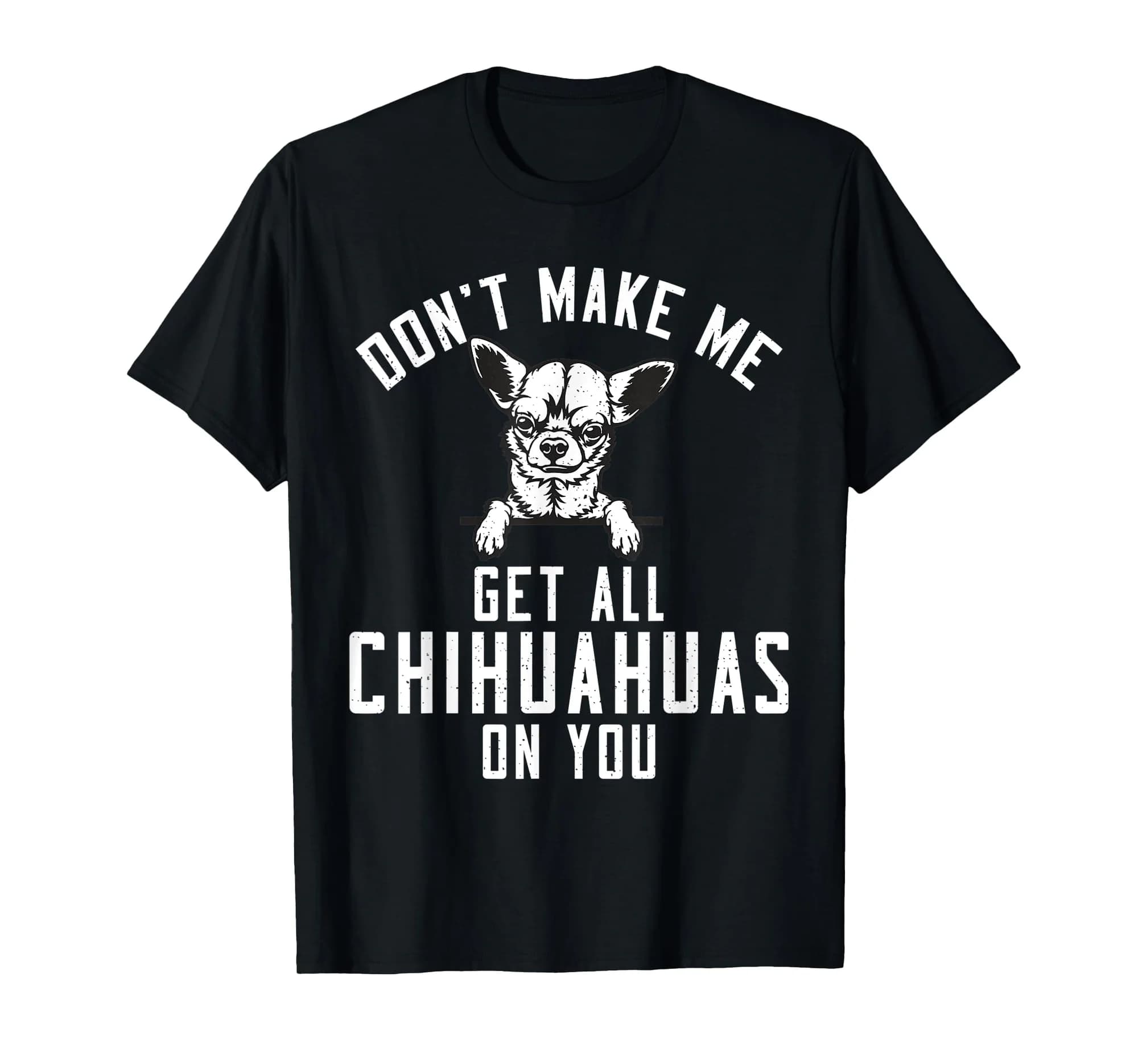Dont make me get all Chihuahuas on you funny Chihuahua T-Shirt
