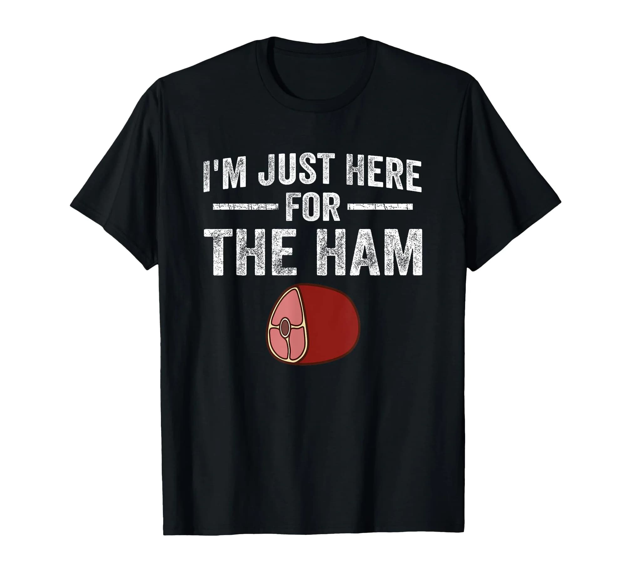I'm Just Here For The Ham Funny Ham Lover Ham T-Shirt