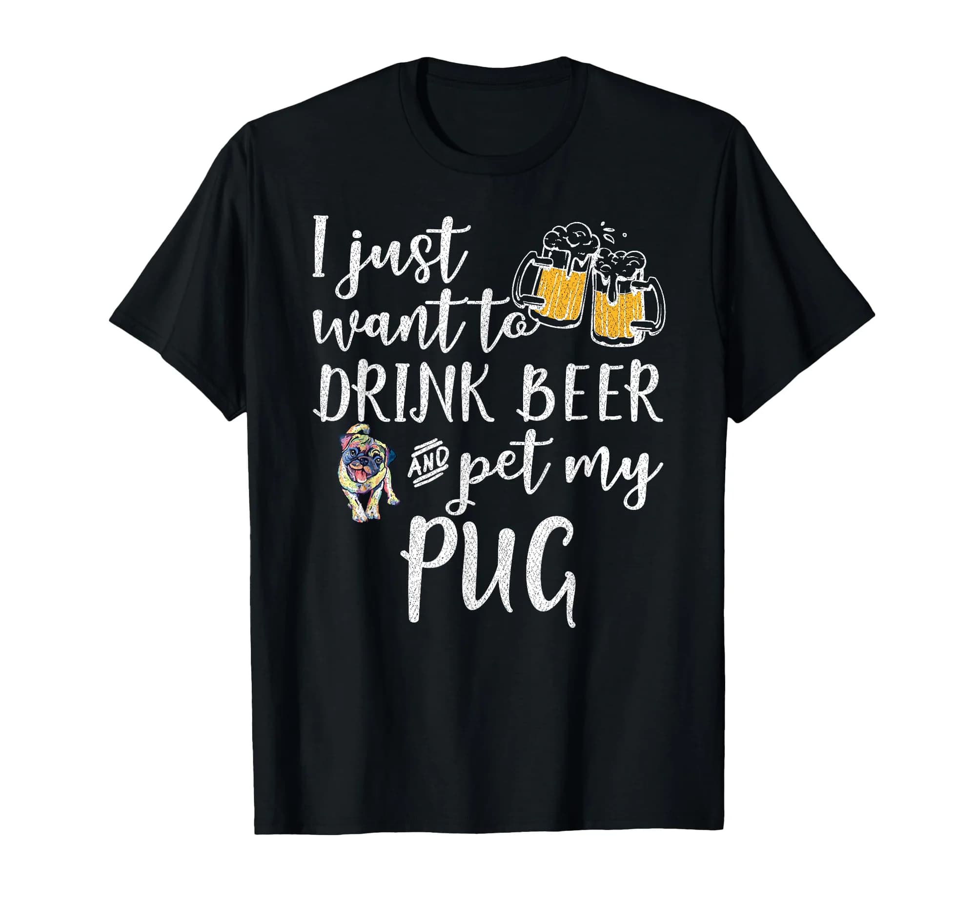 I Just Want To Drink Beer And Pet My Pugdog Pug Dog Pet Love T-Shirt